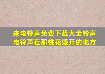来电铃声免费下载大全铃声电铃声在那桃花盛开的地方