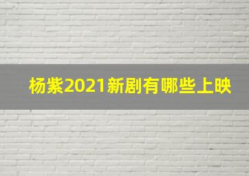 杨紫2021新剧有哪些上映