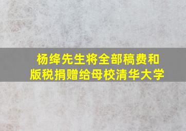 杨绛先生将全部稿费和版税捐赠给母校清华大学