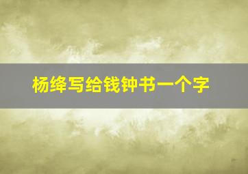 杨绛写给钱钟书一个字