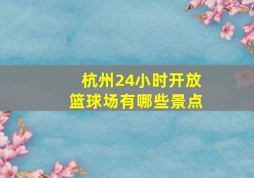 杭州24小时开放篮球场有哪些景点