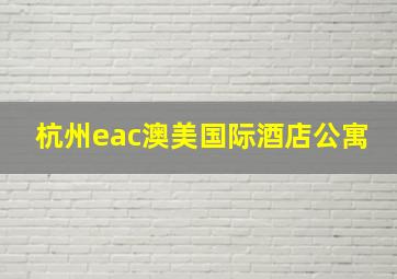 杭州eac澳美国际酒店公寓