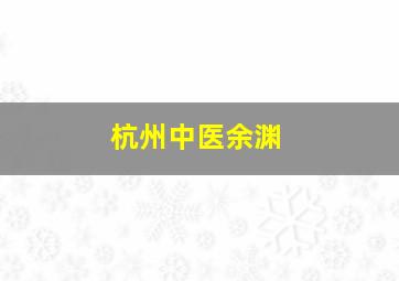 杭州中医余渊