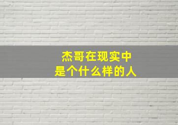 杰哥在现实中是个什么样的人