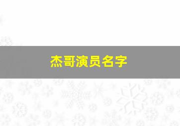 杰哥演员名字