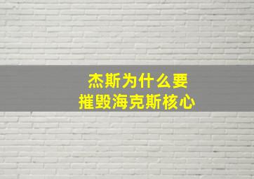 杰斯为什么要摧毁海克斯核心