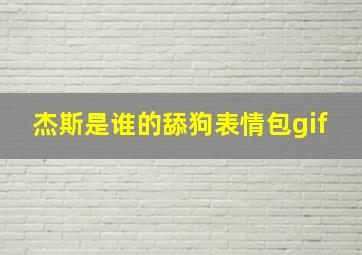 杰斯是谁的舔狗表情包gif