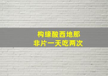 构缘酸西地那非片一天吃两次