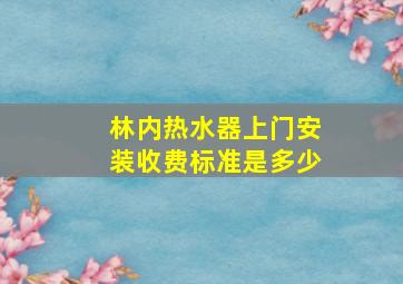 林内热水器上门安装收费标准是多少