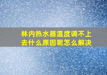 林内热水器温度调不上去什么原因呢怎么解决