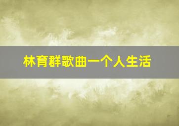 林育群歌曲一个人生活