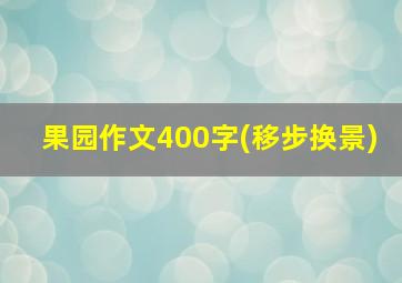 果园作文400字(移步换景)