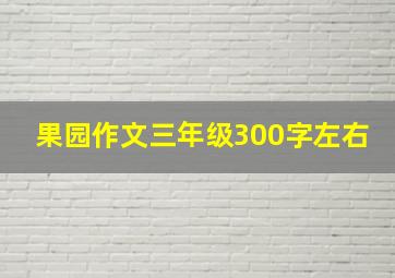 果园作文三年级300字左右