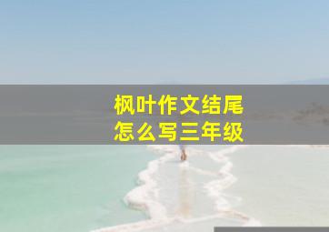 枫叶作文结尾怎么写三年级