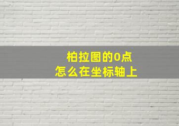 柏拉图的0点怎么在坐标轴上