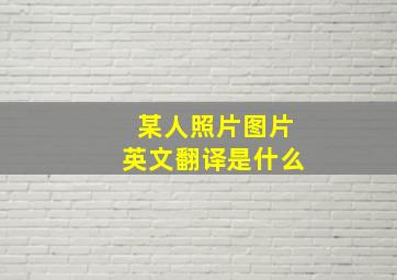 某人照片图片英文翻译是什么