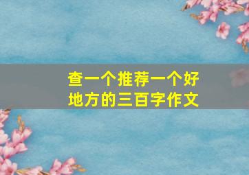 查一个推荐一个好地方的三百字作文