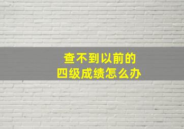 查不到以前的四级成绩怎么办