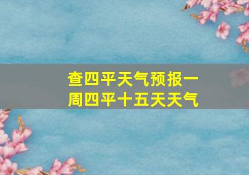 查四平天气预报一周四平十五天天气