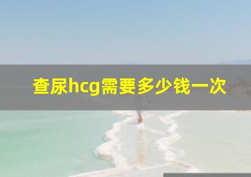 查尿hcg需要多少钱一次