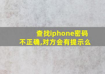 查找iphone密码不正确,对方会有提示么