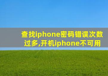 查找iphone密码错误次数过多,开机iphone不可用