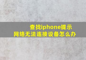 查找iphone提示网络无法连接设备怎么办