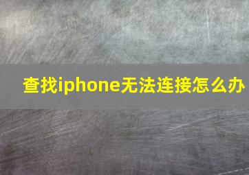 查找iphone无法连接怎么办