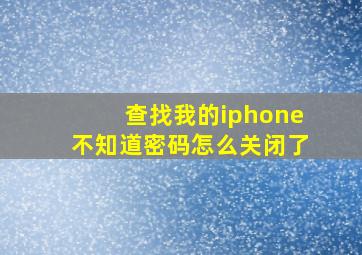 查找我的iphone不知道密码怎么关闭了