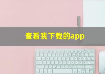 查看我下载的app