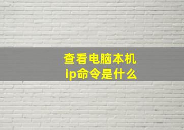 查看电脑本机ip命令是什么