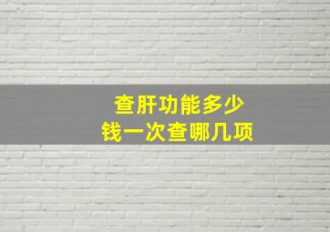 查肝功能多少钱一次查哪几项