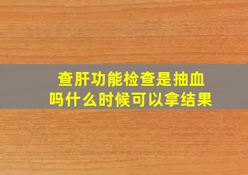 查肝功能检查是抽血吗什么时候可以拿结果