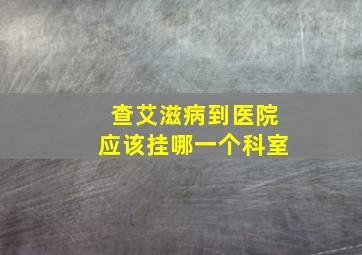 查艾滋病到医院应该挂哪一个科室