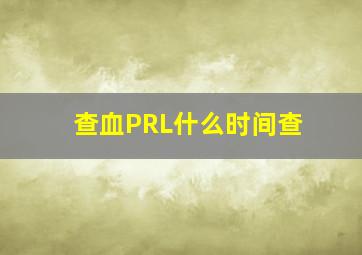 查血PRL什么时间查