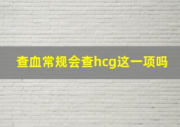 查血常规会查hcg这一项吗