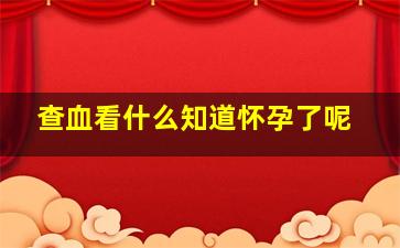 查血看什么知道怀孕了呢