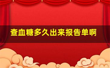 查血糖多久出来报告单啊