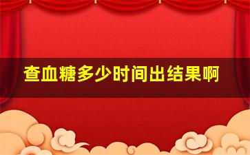 查血糖多少时间出结果啊