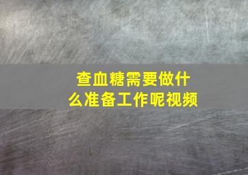 查血糖需要做什么准备工作呢视频