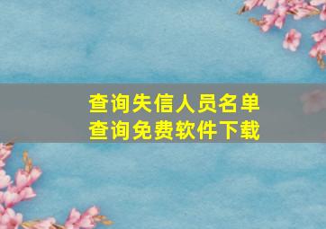 查询失信人员名单查询免费软件下载