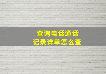 查询电话通话记录详单怎么查