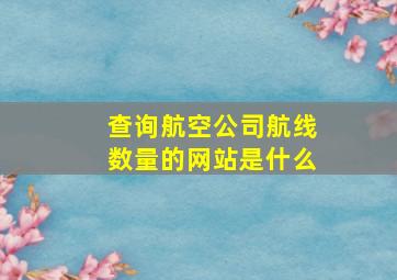 查询航空公司航线数量的网站是什么