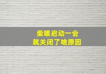 柴暖启动一会就关闭了啥原因