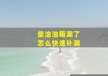 柴油油箱漏了怎么快速补漏