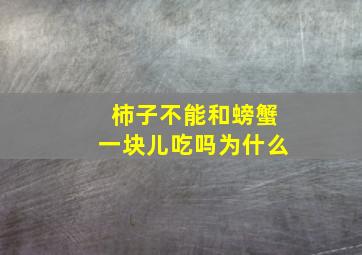 柿子不能和螃蟹一块儿吃吗为什么