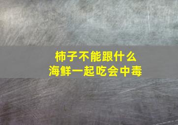 柿子不能跟什么海鲜一起吃会中毒