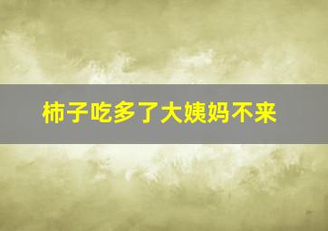 柿子吃多了大姨妈不来