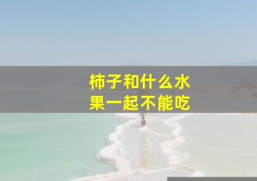 柿子和什么水果一起不能吃