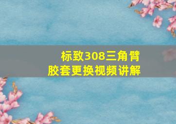 标致308三角臂胶套更换视频讲解